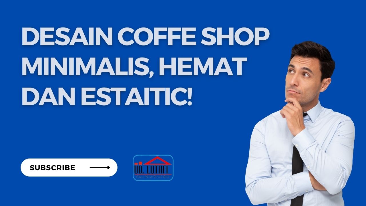 Desain Coffe Shop Minimalis, Hemat dan Estaitic!